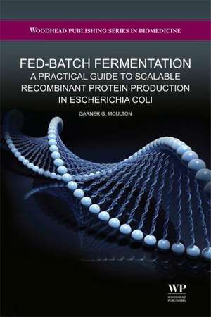 Fed-Batch Fermentation: A Practical Guide to Scalable Recombinant Protein Production in Escherichia Coli de G G Moulton