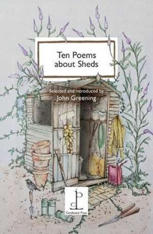 Ten Poems about Sheds de John Greening