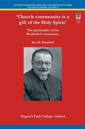 Church Community Is a Gift of the Holy Spirit: The Spirituality of the Bruderhof Community de Ian M. Randall