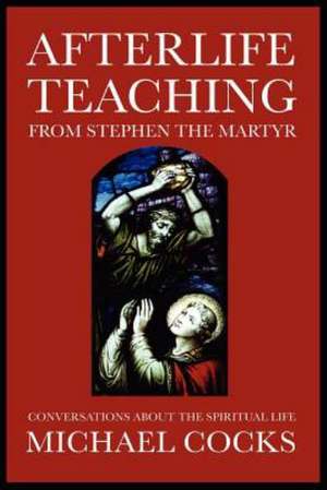 Afterlife Teaching from Stephen the Martyr de Michael Cocks