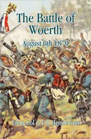 Battle of Woerth: August 6th, 1870 de G. F. R. Henderson