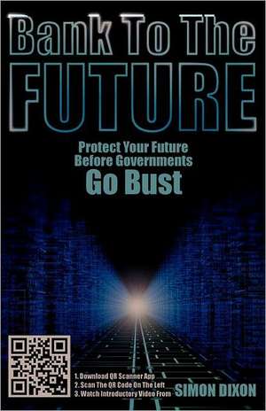 Bank to the Future: Protect Your Future Before Governments Go Bust de Simon Dixon