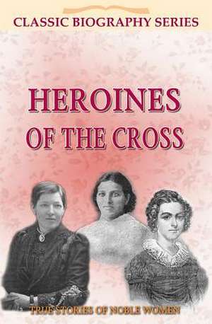 Heroines of the Cross: True Stories of Noble Women de John Ritchie Ltd