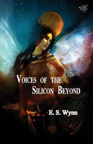 Voices of the Silicon Beyond de E. S. Wynn