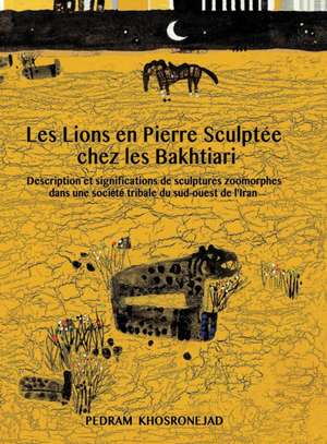 Les Lions En Pierre Sculptee Chez Les Bakhtiari de Pedram Khosronejad