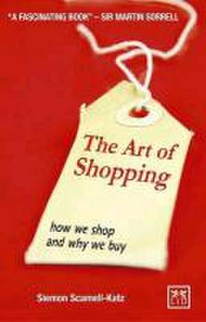 The Art of Shopping: How We Shop and Why We Buy de Siemon Scamell Katz