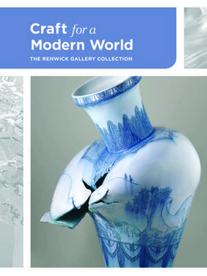 Craft for a Modern World: The Renwick Gallery Collection de Nora Atkinson