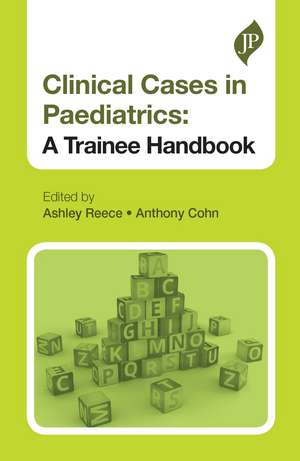 Clinical Cases in Paediatrics: A Trainee Handbook de Ashley Reece