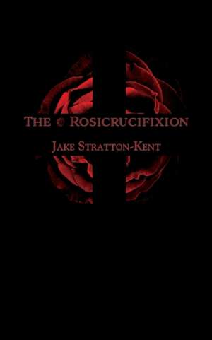 The Rosicrucifixion de Jake Stratton-Kent