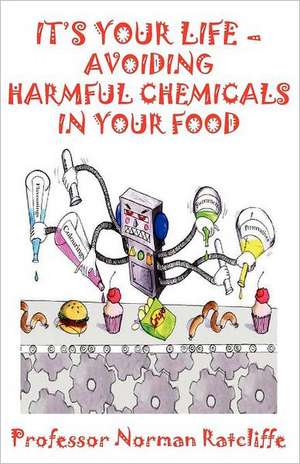 It's Your Life - Avoiding Harmful Chemicals in Your Food de Professor Norman Ratcliffe