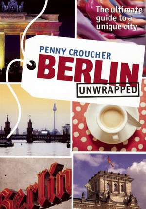 Berlin Unwrapped de Penny Croucher