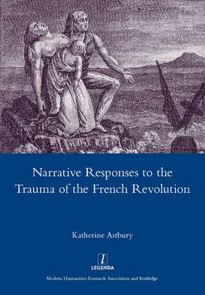 Narrative Responses to the Trauma of the French Revolution de Katherine Astbury