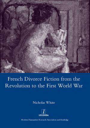 French Divorce Fiction from the Revolution to the First World War de Nicholas White