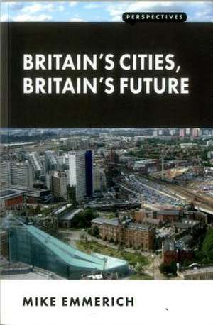 Britain's Cities, Britain's Future de Mike Emmerich