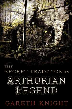 The Secret Tradition in Arthurian Legend de Gareth Knight