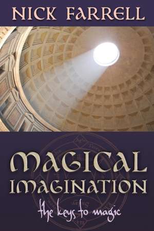 Magical Imagination: The Keys to Magic de Nick Farrell