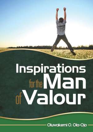 Inspiration for the Man of Valour de Oluwakemi O. Ola-Ojo