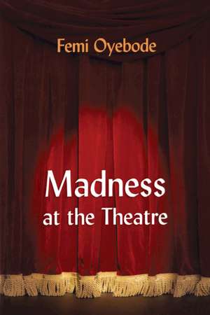 Madness at the Theatre de Femi Oyebode