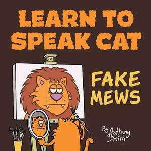 Learn to Speak Cat: Fake Mews de Anthony Smith