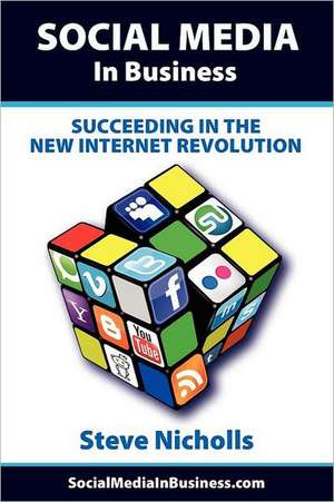 Social Media in Business - Succeeding in the New Internet Revolution de Steve Nicholls