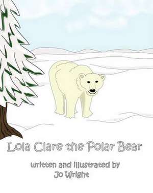 Lola Clare the Polar Bear de Jo Wright