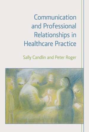 Communication and Professional Relationships in Healthcare Practice de Sally Candlin