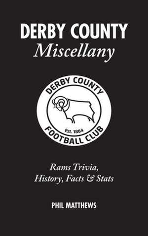 Derby County Miscellany: Rams Trivia, History, Facts & STATS de Phil Matthews