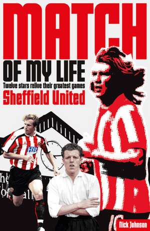 Sheffield United Match of My Life: Bramall Lane Legends Relive Their Favourite Games de NICK JOHNSON