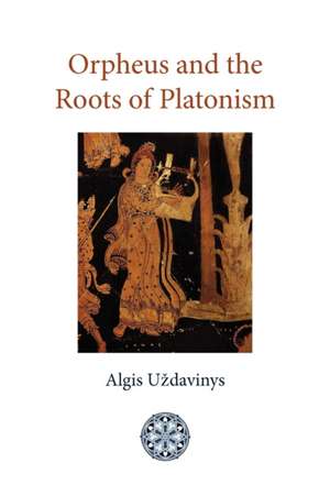 Orpheus and the Roots of Platonism de Algis Uzdavinys