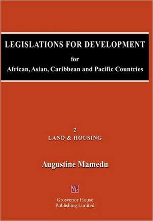 Legislations for Development - for African, Asian, Caribbean and Pacific Countries - Volume 2 Land and Housing de Augustine Mamedu