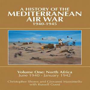 A History of the Mediterranean Air War, Volume One: North Africa, June 1940-January 1942 de Christopher F. Shores