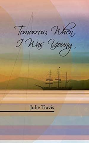 Tomorrow, When I Was Young de Julie Travis