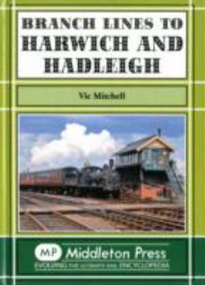 Branch Lines to Harwich and Hadleigh de Vic Mitchell