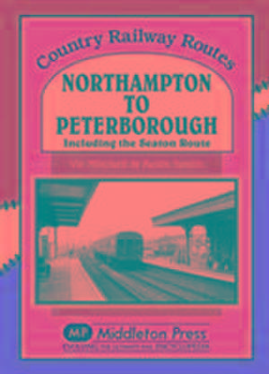 Northampton to Peterborough de Vic Mitchell