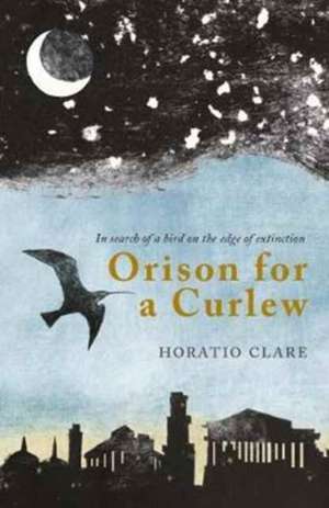 Orison for a Curlew: In Search for a Bird on the Edge of Extinction de Horatio Clare