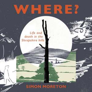 Where?: Life and Death in the Shropshire Hills de Simon Moreton