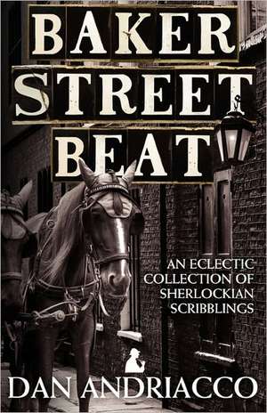 Baker Street Beat - An Eclectic Collection of Sherlockian Scribblings de Dan Andriacco