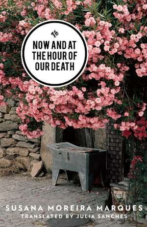 Now and at the Hour of Our Death de Susana Moreira Marques