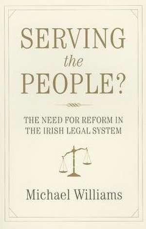 Serving the People?: The Need to Reform the Irish Legal System de Michael Williams