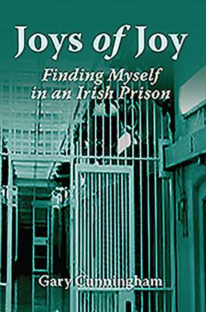 Joys of Joy: Finding Myself in an Irish Prison de Gary Cunningham