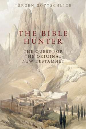 The Bible Hunter – Searching for the Original New Testament de Jurgen Gottschlich