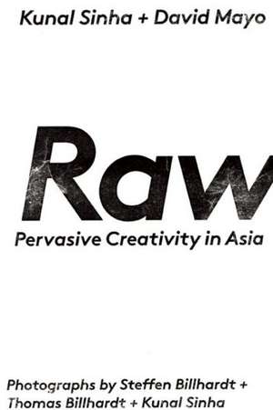 Raw: Pervasive Creativity in Asia de Kunal Sinha