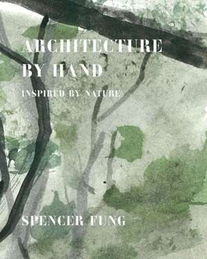 Architecture by Hand: Inspired by Natural and Organic Materials de Spencer Fung