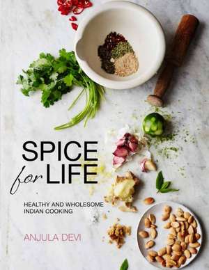 Spice for Life: One Hundred Healthy Indian Recipes de Anjula Devi