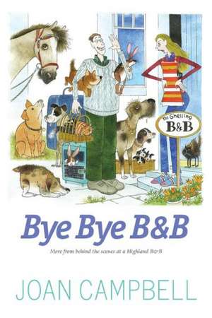 Bye, Bye B&b: More from Behind the Scenes at a Highland B&b de Joan Campbell