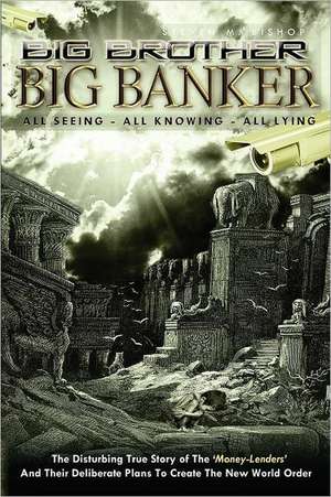 Big Brother Big Banker: The Disturbing True Story of the Money Lenders and Their Deliberate Plans to Create the New World Order