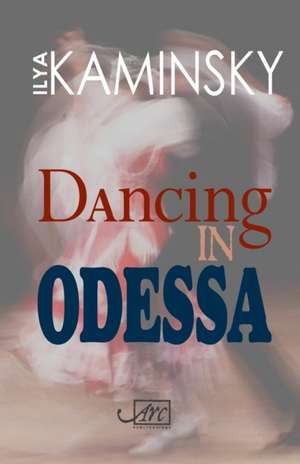 Dancing in Odessa de Ilya Kaminsky