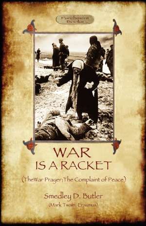 War Is a Racket; With the War Prayer and the Complaint of Peace: Unabridged, with Original Annotated Bibliography (Aziloth Books) de Smedley D Butler