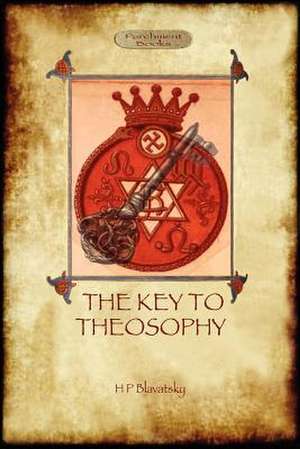 The Key to Theosophy - With Original 30-Page Annotated Glossary: Yeats' Call for a More Magical View of Life and Nature (Aziloth Books) de Helena Petrovna Blavatsky