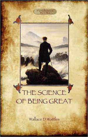 The Science of Being Great de Wallace D. Wattles